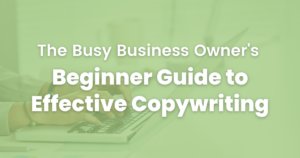 The Busy Business Owner's Beginner Guide to Effective Copywriting