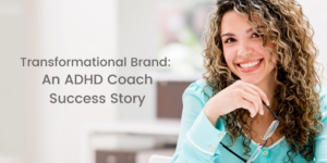 Transformational Brand An ADHD Coach Success Story