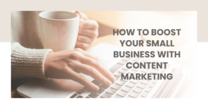 How to Boost Your Small Business with Content Marketing